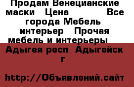 Продам Венецианские маски › Цена ­ 1 500 - Все города Мебель, интерьер » Прочая мебель и интерьеры   . Адыгея респ.,Адыгейск г.